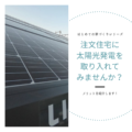 注文住宅に太陽光発電を取り入れてみませんか？メリットを紹介します！